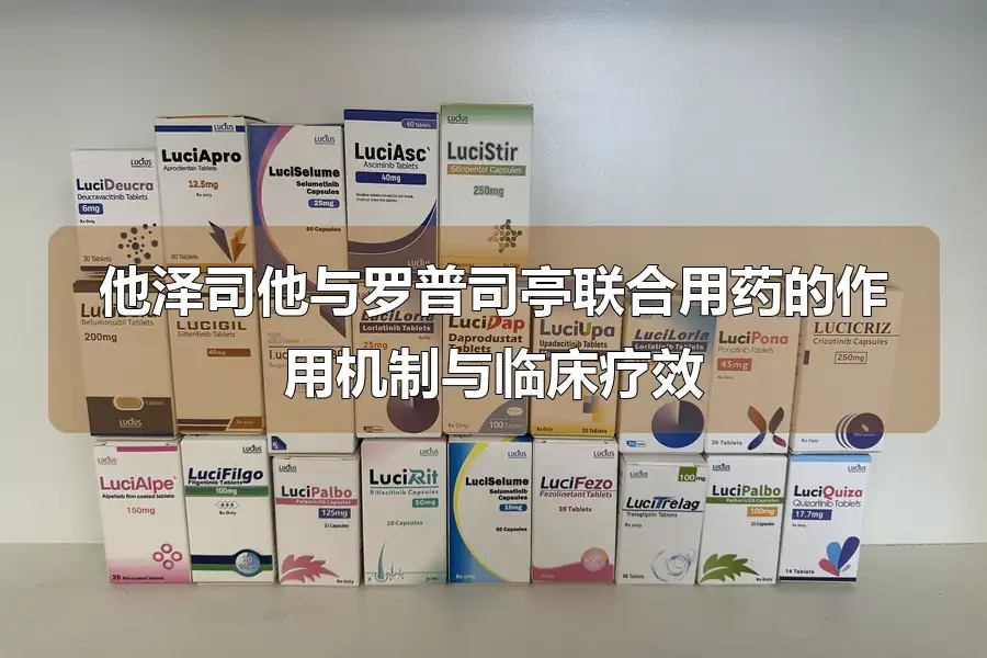 他泽司他与罗普司亭联合用药的作用机制与临床疗效